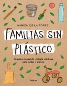 Familias Sin Plastico: Manual De Ecologia Cotidiana Para Cuidar El Planeta