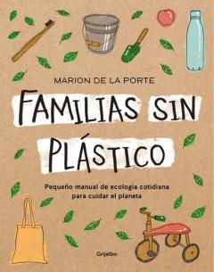 Familias Sin Plastico: Manual De Ecologia Cotidiana Para Cuidar El Planeta
