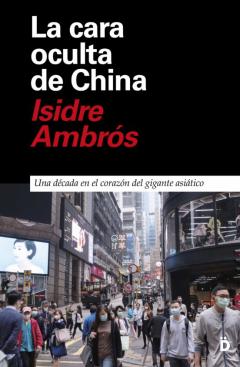 La Cara Oculta De China. Una Década En El Corazón Del Gigante Asiático