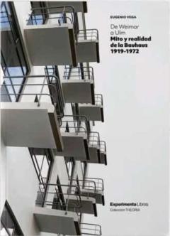 De Weimar A Ulm. Mito Y Realidad De La Bauhaus 1919-1972