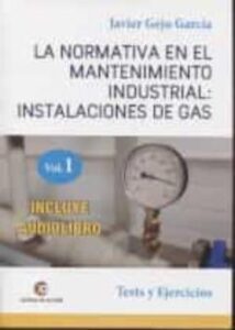 La Normativa En El Mantenimiento Industrial: Instalaciones De Gas : Test Y Ejercicios (Vol. 1)