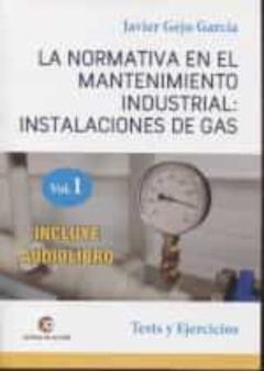 La Normativa En El Mantenimiento Industrial: Instalaciones De Gas : Test Y Ejercicios (Vol. 1)