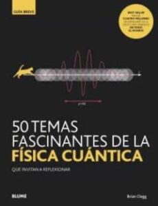 50 Temas Fascinantes De La Fisica Cuantica (Guia Breve)
