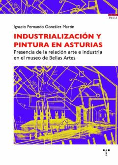 Libro, Audiolibro Industrializacion Y Pintura En Asturias: Presencia De La Relacion Arte E Industria En El Museo De Bellas Artes Industrializacion Y Pintura En Asturias: Presencia De La Relacion Arte E Industria En El Museo De Bellas Artes