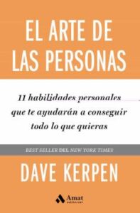 El Arte De Las Personas. 11 Habilidades Personales Que Te Ayudaran A Conseguir Todo Lo Que Quieras
