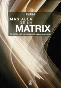 Mas Alla De La Matrix: Una Historia Sobre Las Ilusiones Y Los Caminos Del Despertar