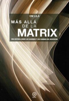 Mas Alla De La Matrix: Una Historia Sobre Las Ilusiones Y Los Caminos Del Despertar
