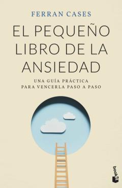 El Pequeño Libro De La Ansiedad: Una Guia Practica Para Vencerla A Paso