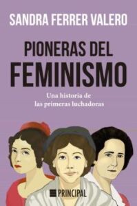 Pioneras Del Feminismo: Una Historia De Las Primeras Mujeres Luchadoras