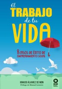 El Trabajo De Tu Vida. 8 Casos De Éxito De Emprendimiento Social