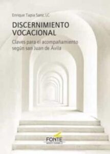 Discernimiento Vocacional: Claves Para El Acompañamiento Segun San Juan De Ávila