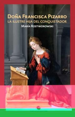 Doña Francisca Pizarro: La Ilustre Hija Del Conquistador