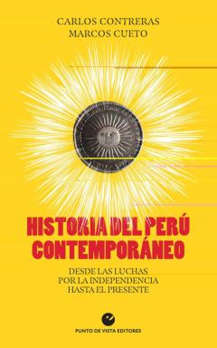 Historia Del Peru Contemporaneo. Desde Las Luchas Por La Independencia Hasta El Presente