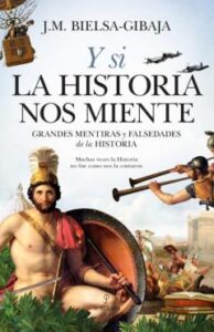 Y Si La Historia Nos Miente; Grandes Mentiras Y Falsedades De La Historia