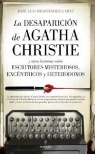 La Desaparicion De Agatha Christie; Y Otras Historias Sobre Escritores Misteriosos, Excentricos Y Heterodoxos