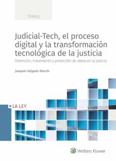 Judicial-Tech, El Proceso Digital Y La Transformación Tecnológica De La Justicia. Obtención, Tratamiento Y Protección De Datos En La Justicia