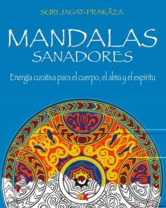 Mandalas Sanadores. Energía Curativa Para El Cuerpo, El Alma Y El Espíritu El Poder Sanador De Los Mandalas Y Los Colores