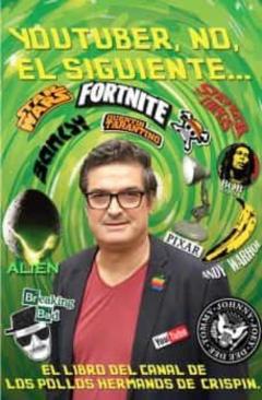 Youtuber, No, El Siguiente: El Libro Del Canal De Los Pollos Hermanos De Crispin