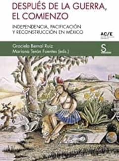 Despues De La Guerra, El Comienzo: Independencia, Pacificacion Y Reconstruccion En Mexico