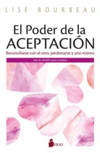 El Poder De La Aceptación. Reconciliarse Con El Otro, Perdonarse A Uno Mismo
