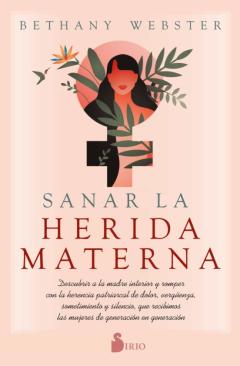 Libro, Audiolibro Sanar La Herida Materna. Descubrir A La Madre Interior Y Romper Con La Herencia Patriarcal De Dolor, Vergüenza, Sometimiento Y Silencio, Que Recibimos Las Mujeres De Generación En Generación Sanar La Herida Materna. Descubrir A La Madre Interior Y Romper Con La Herencia Patriarcal De Dolor, Vergüenza, Sometimiento Y Silencio, Que Recibimos Las Mujeres De Generación En Generación