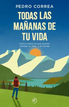 Libro, Audiolibro Todas Las Mañanas De Tu Vida: Carta A Todos Los Que Quieren Cambiar Su Vida Y El Mundo Todas Las Mañanas De Tu Vida: Carta A Todos Los Que Quieren Cambiar Su Vida Y El Mundo