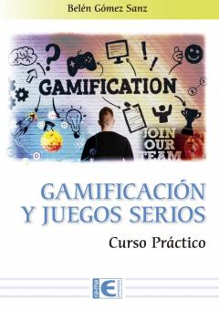 Gamificacion Y Los Juegos Serios. Curso Practico