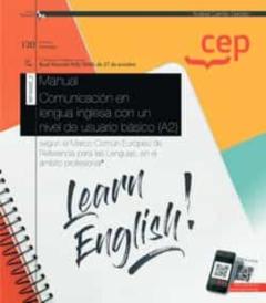 Manual Comunicacion En Lengua Inglesa Con Un Nivel De Usuario Basico (A2), Según El Marco Común Europeo De Referencia Para Las Lenguas, En El Ámbito Profesional (Transversal: Mf9998_2). Certi