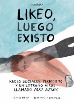 Likeo, Luego Existo. Redes Sociales, Periodismo Y Ese Extraño Virus Llamado Fake News