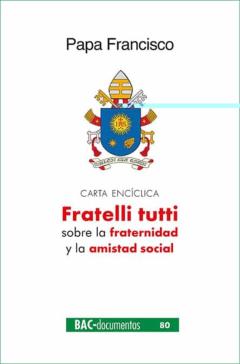 Fratelli Tutti. Carta Encíclica Sobre La Fraternidad Y La Amistad Social