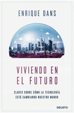 Viviendo En El Futuro: Claves Sobre Como La Tecnologia Esta Cambiando Nuestro Mundo