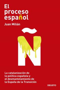 Libro, Audiolibro El Proceso Español: La Catalanizacion De La Politica Española Y El Desmantelamiento De La España De La Transición El Proceso Español: La Catalanizacion De La Politica Española Y El Desmantelamiento De La España De La Transición