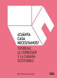 ¿Cuanta Casa Necesitamos?: Thoreau, Le Corbusier Y La Cabaña Sostenible