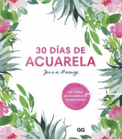30 Días De Acuarela. Un Curso De Acuarela En 30 Proyectos