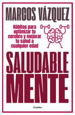 Saludable Mente: Habitos Para Optimizar Tu Cerebro Y Mejorar Tu Salud A Cualquier Edad
