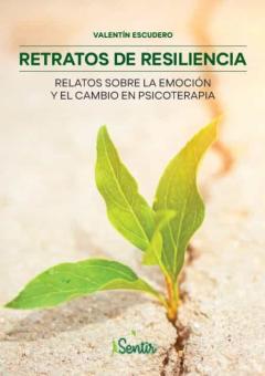 Retratos De Resiliencia: Relatos Sobre La Emocion Y El Cambio En Psicoterapia