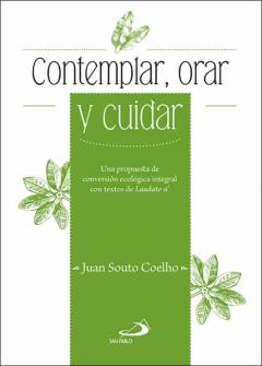 Contemplar, Cuidar Y Orar El Planeta: Una Propuesta De Conversion Ecologica Integral Con Textos De Laudato