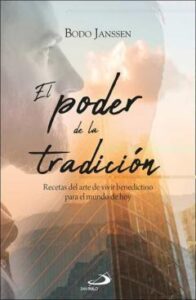 El Poder De La Tradicion: Recetas Del Arte De Vivir Benedictino Para El Mundo De Hoy