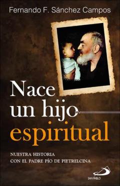Nace Un Hijo Espiritual: Nuestra Historia Con El Padre Pio De Pietrelcina
