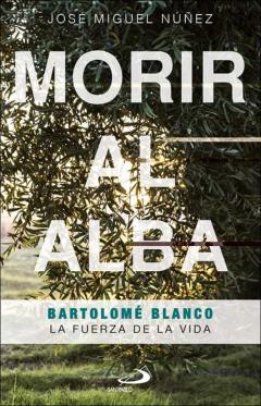 Morir Al Alba: Bartolome Blanco. La Fuerza De La Vida