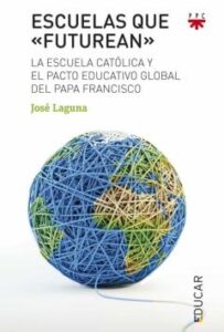 Escuelas Que Futurean: La Escuela Catolica Y El Pacto Educativo Global Del Papa Francisco