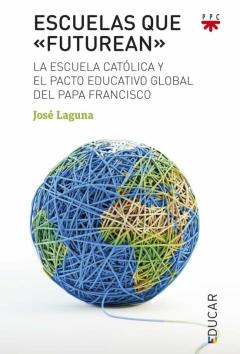 Escuelas Que Futurean: La Escuela Catolica Y El Pacto Educativo Global Del Papa Francisco
