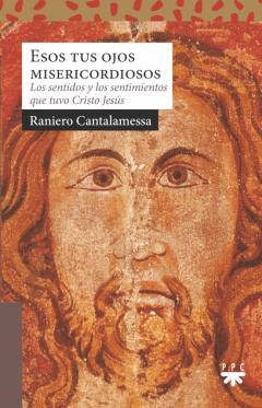 Esos Tus Ojos Misericordiosos: Los Sentidos Y Los Sentimientos Que Tuvo Cristo Jesus