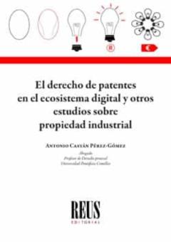 El Derecho De Patentes En El Ecosistema Digital Y Otros Estudios Sobre Propiedad Industrial