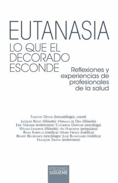 Eutanasia. Lo Que El Decorado Esconde. Reflexiones Y Experiencias De Profesionales De La Salud