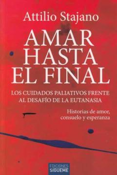Amar Hasta El Final. Los Cuidados Paliativos Frente Al Desafío De La Eutanasia