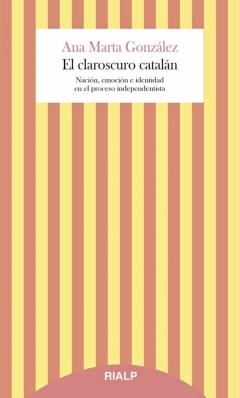 El Claroscuro Catalan: Nacion, Emocion E Identidad En El Proceso Independentista