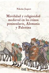 Movilidad Y Religiosidad Medieval En Los Reinos Peninsulares, Alemania Y Palestina