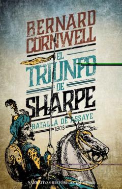 El Triunfo De Sharpe (Serie Sharpe 2): Richard Sharpe Y La Batall A De Assaye. Septiembre De 1803