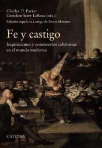 Fe Y Castigo. Inquisiciones Y Consistorios Calvinistas En El Mund O Moderno